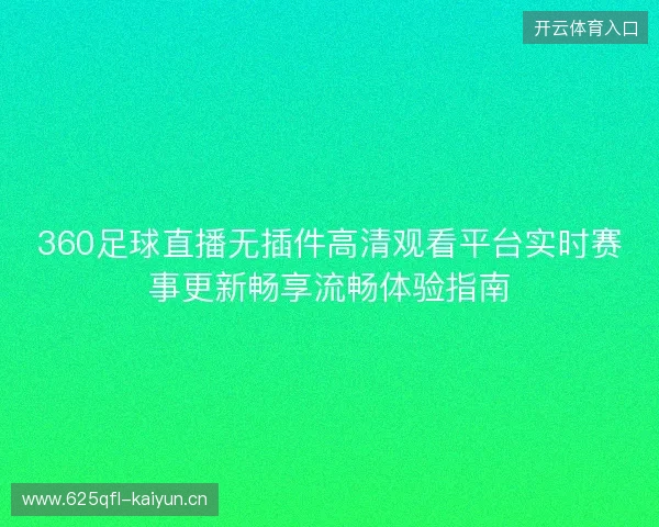 360足球直播无插件高清观看平台实时赛事更新畅享流畅体验指南