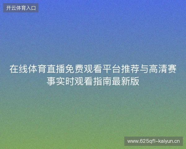 在线体育直播免费观看平台推荐与高清赛事实时观看指南最新版