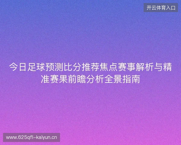 今日足球预测比分推荐焦点赛事解析与精准赛果前瞻分析全景指南